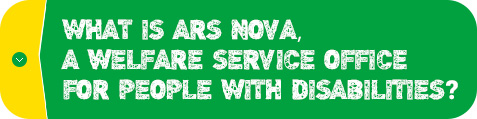 What is Ars Nova, a welfare service office for people with disabilities?